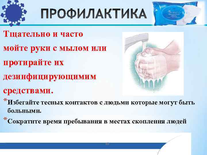 Тщательно и часто мойте руки с мылом или протирайте их дезинфицирующимим средствами. *Избегайте тесных