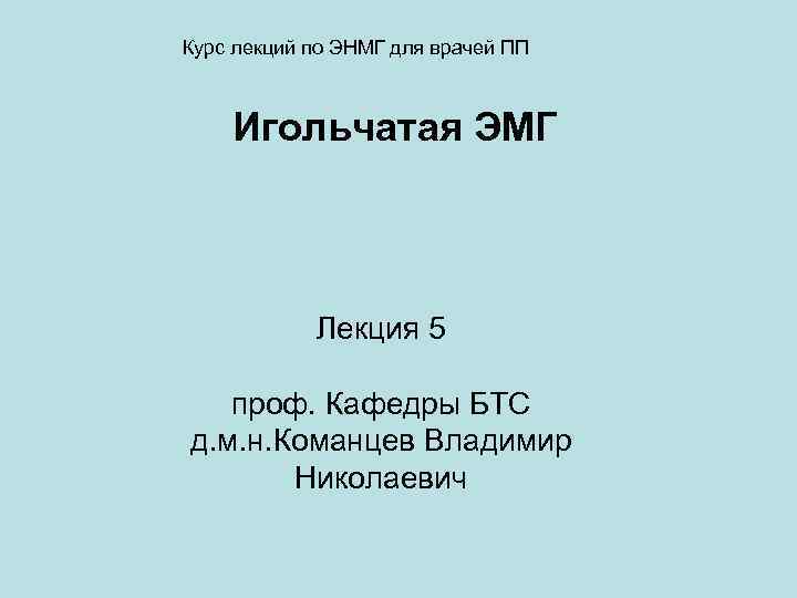 Курс лекций по ЭНМГ для врачей ПП Игольчатая ЭМГ Лекция Курс лекций по ЭНМГ для врачей ПП Игольчатая ЭМГ Лекция