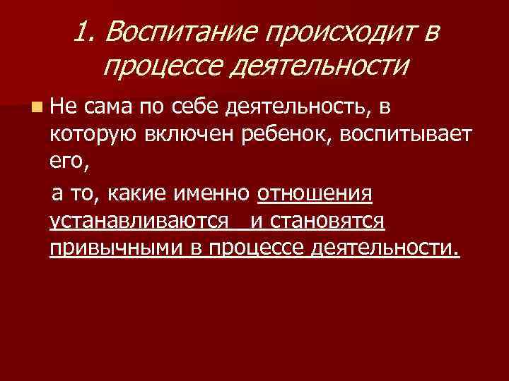   1. Воспитание происходит в  процессе деятельности n Несама по себе деятельность,