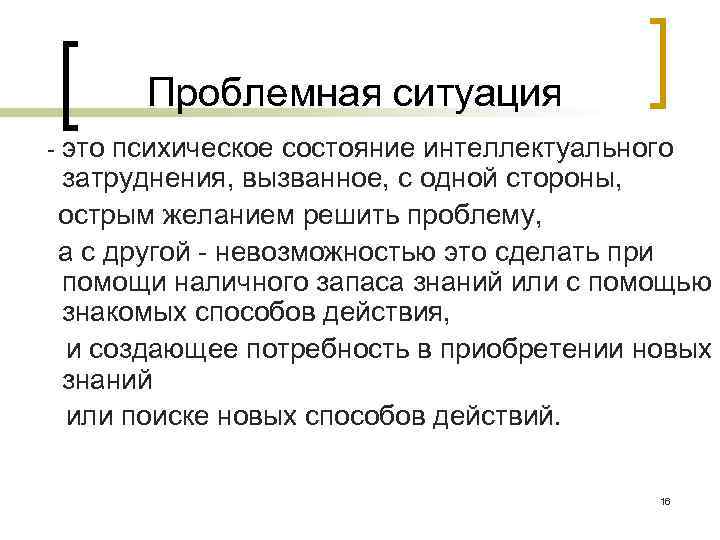    Проблемная ситуация  - это психическое состояние интеллектуального  затруднения, вызванное,