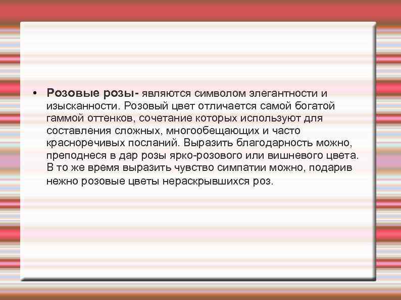  • Розовые розы- являются символом элегантности и  изысканности. Розовый цвет отличается самой