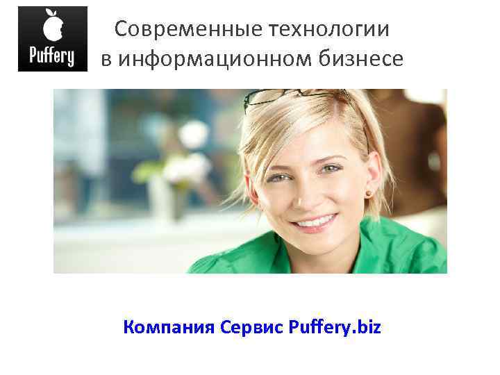  Современные технологии в информационном бизнесе Компания Сервис Puffery. biz 
