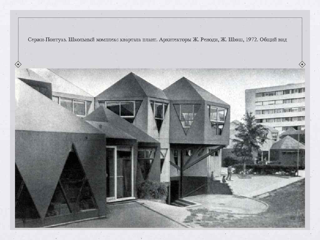 Сержи-Понтуаз. Школьный комплекс квартала плант. Архитекторы Ж. Реноди, Ж. Шюш, 1972. Общий вид Сержи-Понтуаз. Школьный комплекс квартала плант. Архитекторы Ж. Реноди, Ж. Шюш, 1972. Общий вид