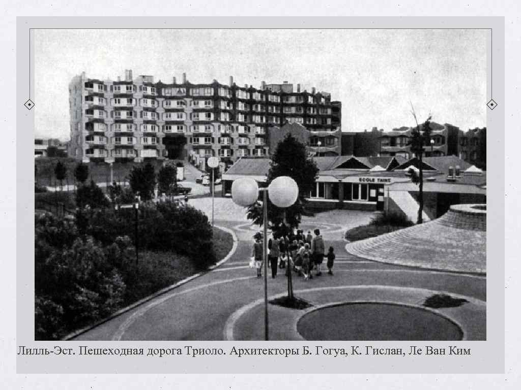 Лилль-Эст. Пешеходная дорога Триоло. Архитекторы Б. Гогуа, К. Гислан, Ле Ван Ким Лилль-Эст. Пешеходная дорога Триоло. Архитекторы Б. Гогуа, К. Гислан, Ле Ван Ким