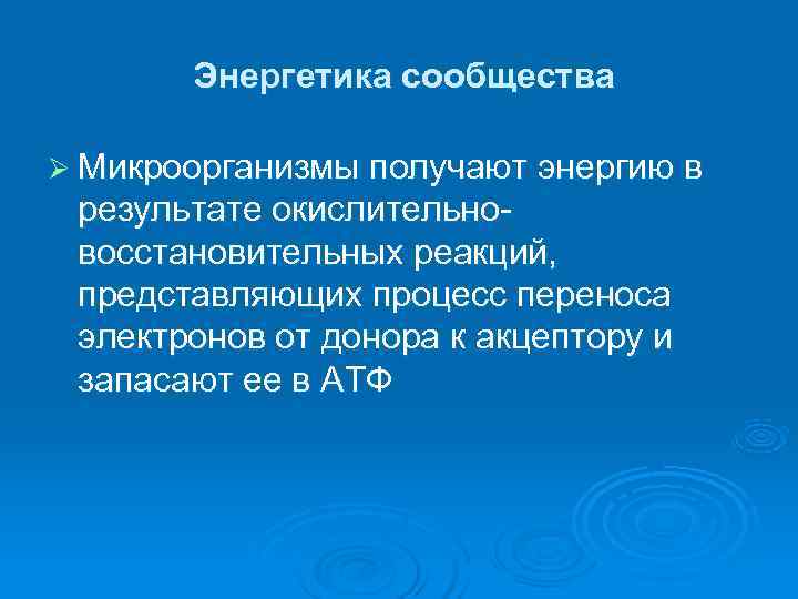   Энергетика сообщества Ø Микроорганизмы получают энергию в результате окислительно- восстановительных реакций, 