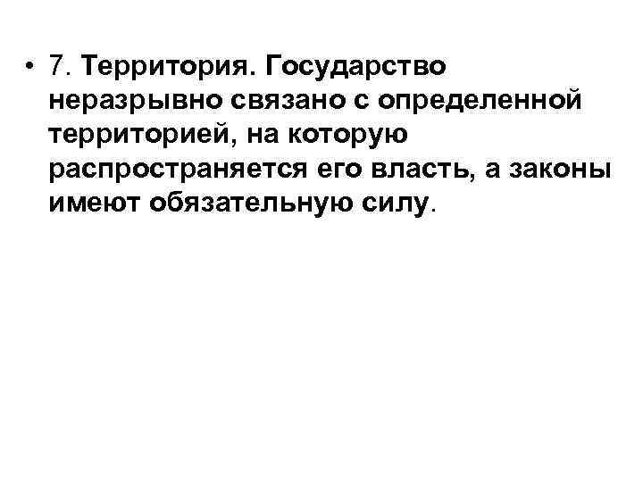 • 7. Территория. Государство  неразрывно связано с определенной  территорией, на которую