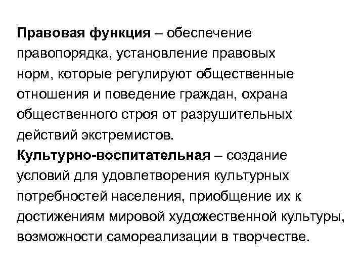 Правовая функция – обеспечение правопорядка, установление правовых норм, которые регулируют общественные отношения и поведение