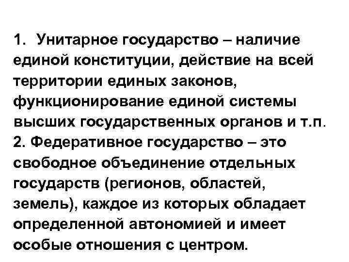 1. Унитарное государство – наличие единой конституции, действие на всей территории единых законов, функционирование