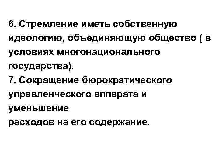 6. Стремление иметь собственную идеологию, объединяющую общество ( в условиях многонационального государства). 7. Сокращение