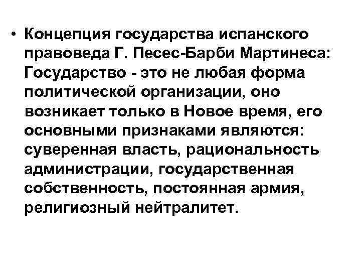  • Концепция государства испанского  правоведа Г. Песес-Барби Мартинеса: Государство - это не