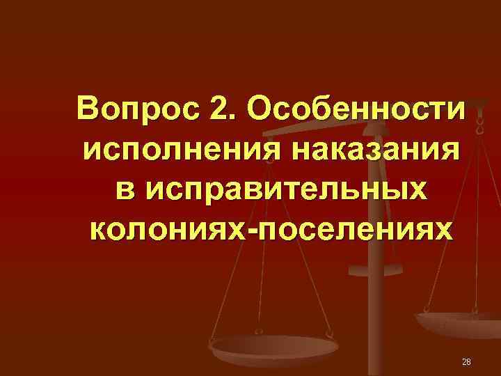 Вопрос 2. Особенности исполнения наказания  в исправительных колониях-поселениях    28 