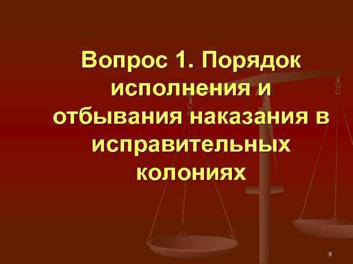  Вопрос 1. Порядок исполнения и отбывания наказания в  исправительных  колониях 