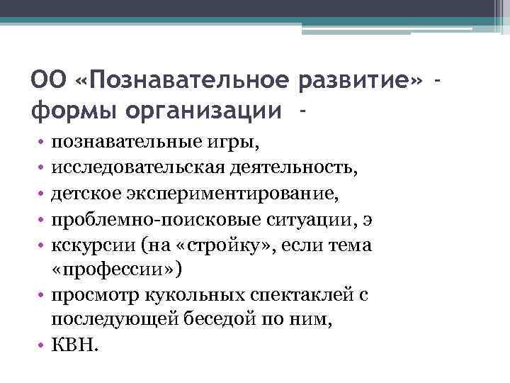 ОО «Познавательное развитие» - формы организации - • познавательные игры,  • исследовательская деятельность,