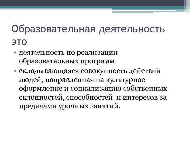 Образовательная деятельность это • деятельность по реализации  образовательных программ • складывающаяся совокупность действий