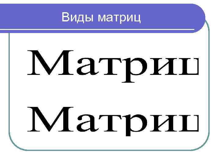 Виды матриц 