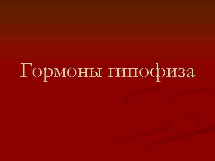 Гормоны гипофиза 