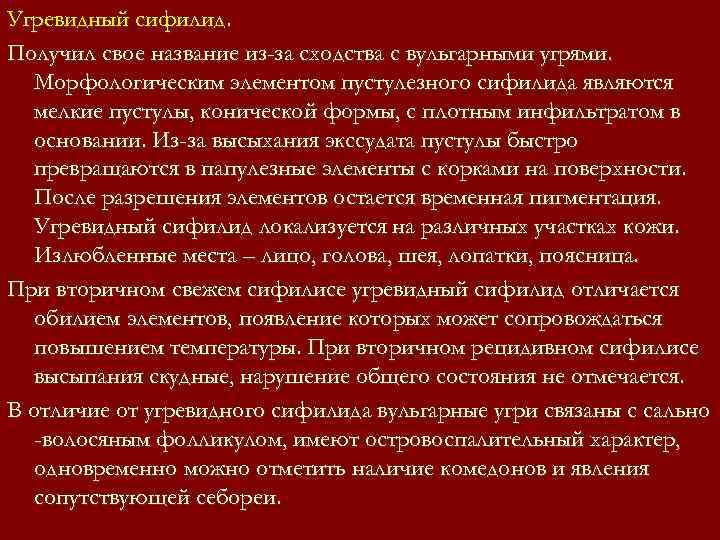 Угревидный сифилид. Получил свое название из-за сходства с вульгарными угрями. Морфологическим элементом пустулезного сифилида Угревидный сифилид. Получил свое название из-за сходства с вульгарными угрями. Морфологическим элементом пустулезного сифилида