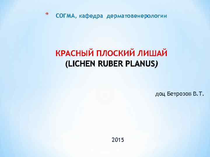 *  СОГМА, кафедра дерматовенерологии   КРАСНЫЙ ПЛОСКИЙ ЛИШАЙ    