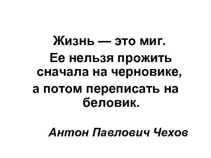 Жизнь нельзя. Жизнь это миг. Жизнь не черновик заново не перепишешь. Жизнь это миг цитаты. Жизнь это миг ее нельзя.