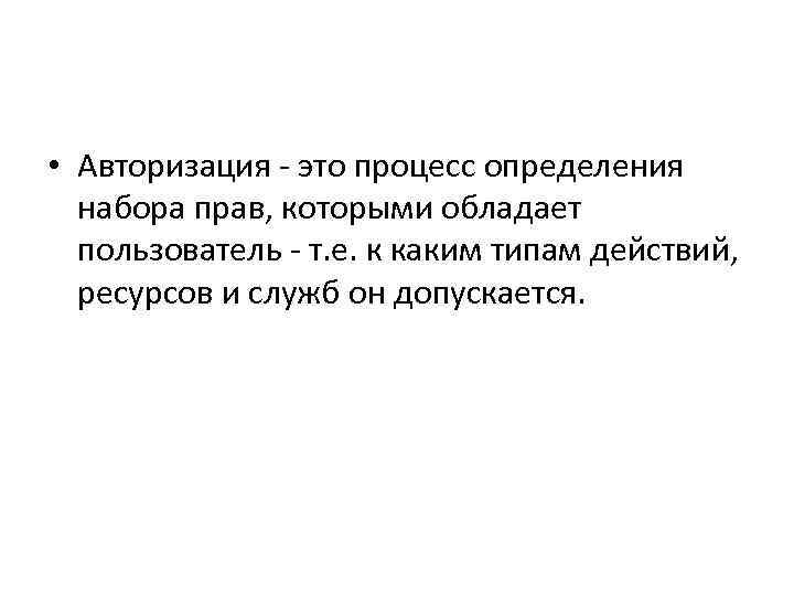 • Авторизация это процесс определения набора прав, которыми обладает пользователь • Авторизация это процесс определения набора прав, которыми обладает пользователь