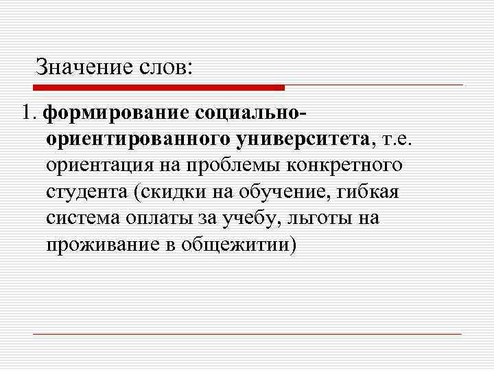  Значение слов: 1. формирование социально-  ориентированного университета, т. е. ориентация на проблемы