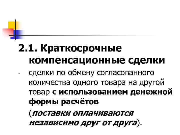 2. 1. Краткосрочные  компенсационные сделки -  сделки по обмену согласованного количества одного