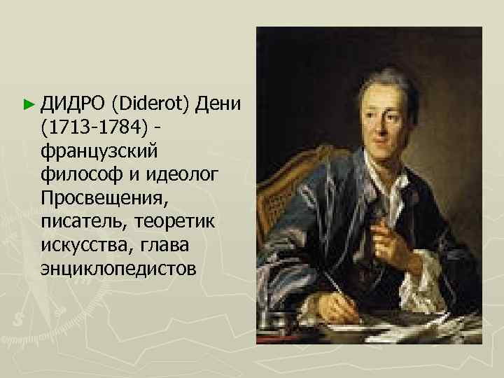 ► ДИДРО (Diderot) Дени (1713 -1784) - французский философ и идеолог Просвещения,  писатель,