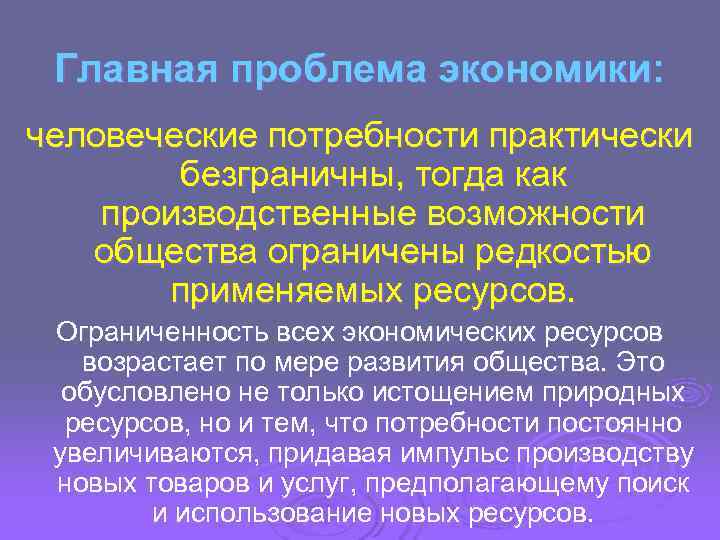  Главная проблема экономики: человеческие потребности практически   безграничны, тогда как производственные возможности