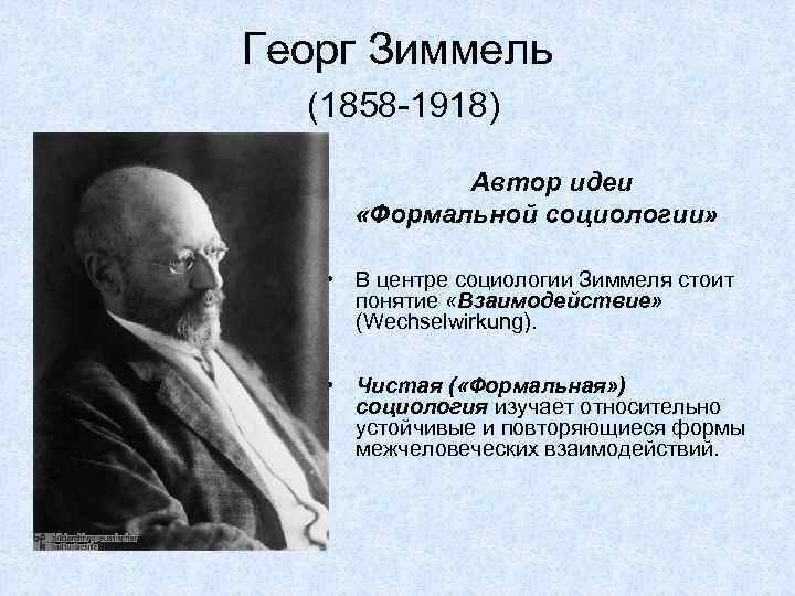 Георг Зиммель  (1858 -1918)   Автор идеи  «Формальной социологии»  •