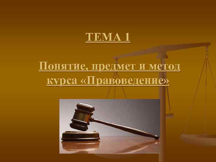   ТЕМА 1 Понятие, предмет и метод курса «Правоведение» 