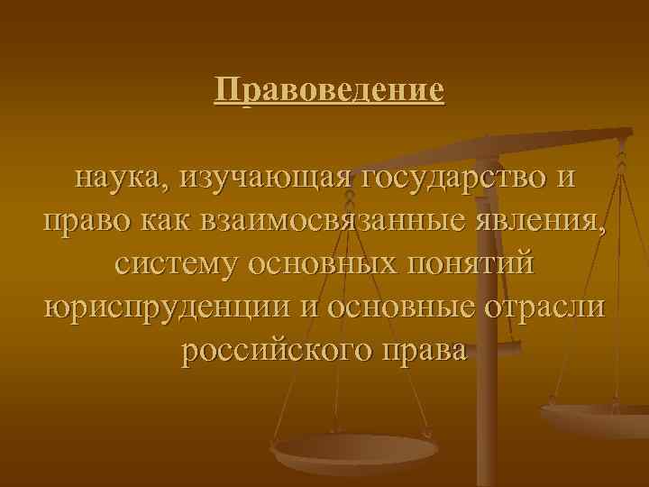   Правоведение  наука, изучающая государство и право как взаимосвязанные явления, систему
