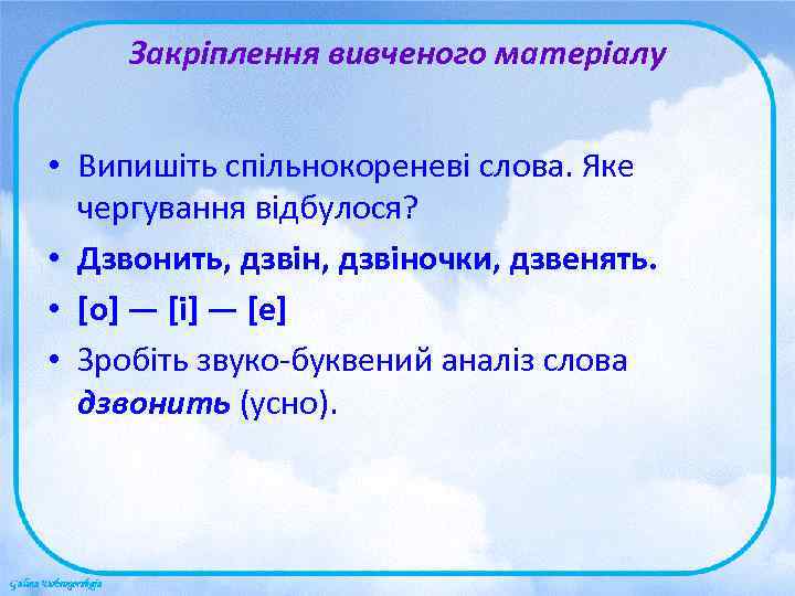  Закріплення вивченого матеріалу  • Випишіть спільнокореневі слова. Яке  чергування відбулося? 
