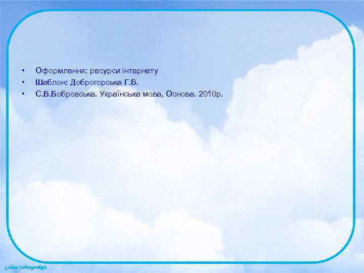  •  Оформлення: ресурси інтернету •  Шаблон: Доброгорська Г. В.  •