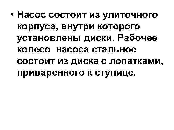  • Насос состоит из улиточного  корпуса, внутри которого  установлены диски. Рабочее