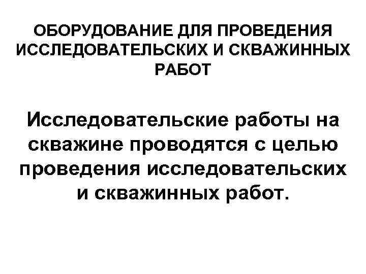  ОБОРУДОВАНИЕ ДЛЯ ПРОВЕДЕНИЯ ИССЛЕДОВАТЕЛЬСКИХ И СКВАЖИННЫХ   РАБОТ  Исследовательские работы на