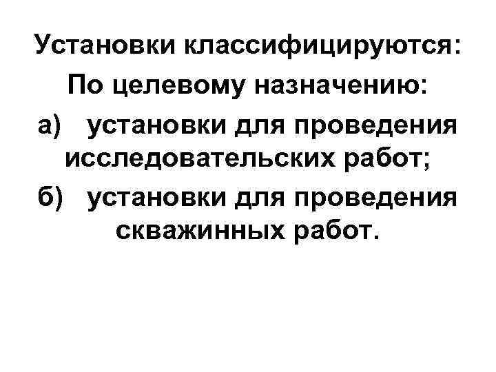 Установки классифицируются:  По целевому назначению: а) установки для проведения  исследовательских работ; б)