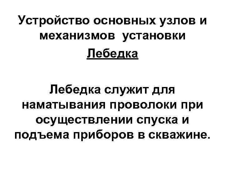 Устройство основных узлов и  механизмов установки  Лебедка служит для наматывания проволоки при