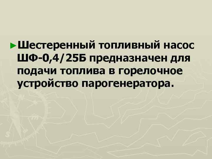 ►Шестеренный  топливный насос ШФ-0, 4/25 Б предназначен для подачи топлива в горелочное устройство