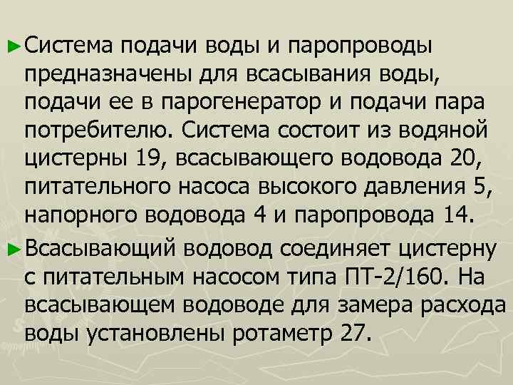 ►Система подачи воды и паропроводы предназначены для всасывания воды,  подачи ее в парогенератор
