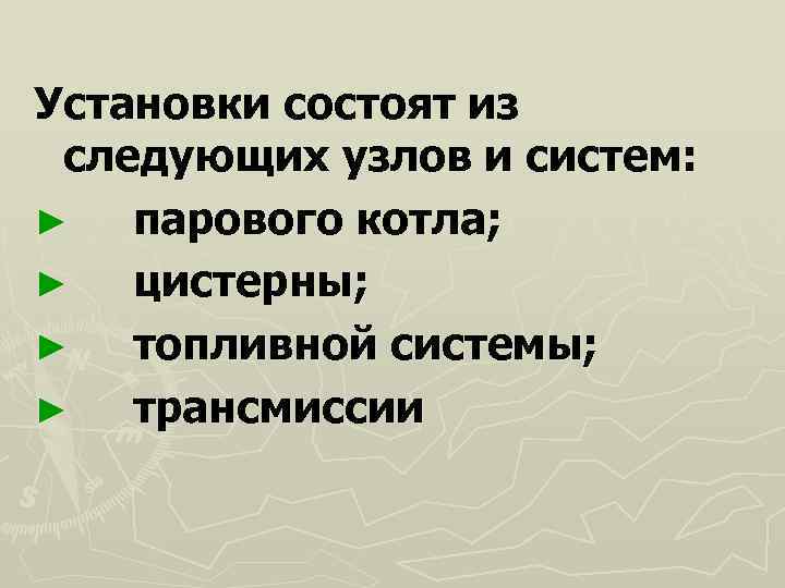 Установки состоят из следующих узлов и систем: ►  парового котла; ►  цистерны;