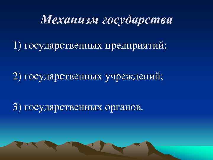 Механизм государства 1) государственных предприятий;  2) государственных учреждений;  3) государственных органов.