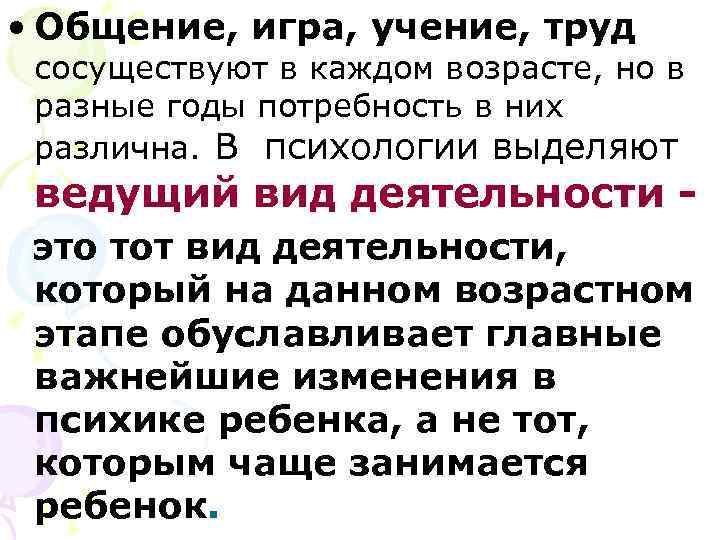  • Общение, игра, учение, труд сосуществуют в каждом возрасте, но в разные годы
