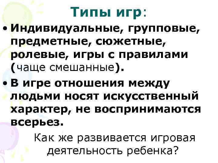    Типы игр:  • Индивидуальные, групповые,  предметные, сюжетные,  ролевые,