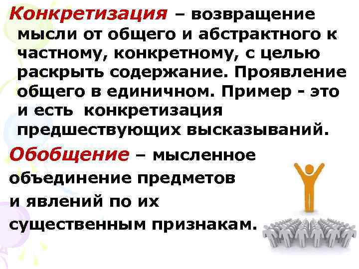 Конкретизация – возвращение мысли от общего и абстрактного к частному, конкретному, с целью раскрыть