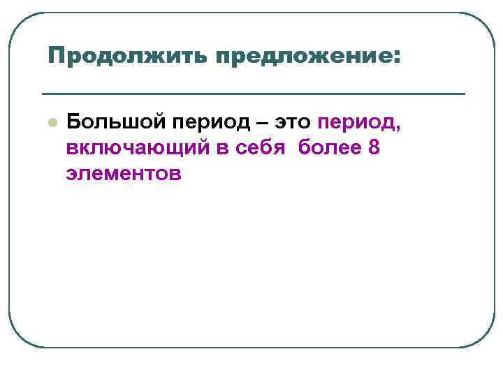 Продолжить предложение: l Большой период – это период, включающий в себя более Продолжить предложение: l Большой период – это период, включающий в себя более