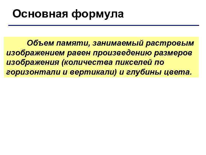  Основная формула Объем памяти, занимаемый растровым изображением равен произведению размеров изображения (количества пикселей