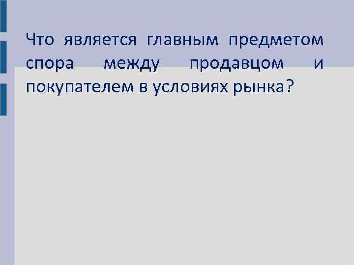 Что является главным предметом спора между продавцом и покупателем в условиях рынка? 