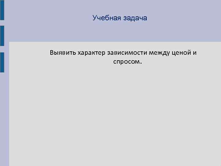  Учебная задача  Выявить характер зависимости между ценой и   