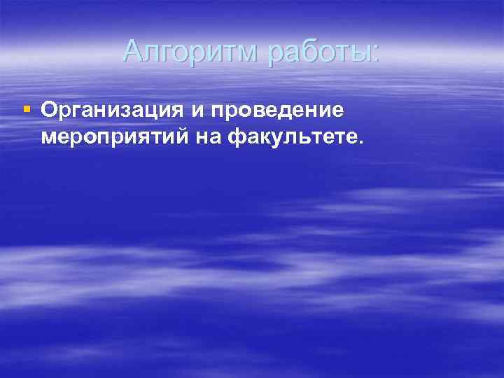   Алгоритм работы: § Организация и проведение  мероприятий на факультете. 