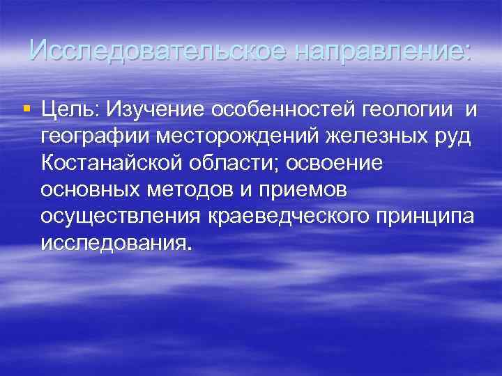 Исследовательское направление:  § Цель: Изучение особенностей геологии и  географии месторождений железных руд